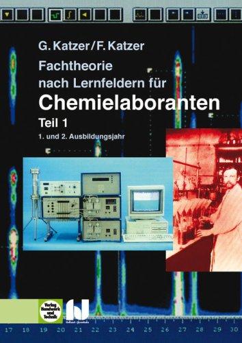 Fachtheorie nach Lernfeldern für Chemielaboranten 1: 1. und 2. Ausbildungsjahr