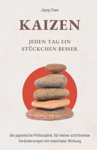 KAIZEN Jeden Tag ein Stückchen besser: Die japanische Philosophie, für kleine schrittweise Veränderungen mit maximaler Wirkung