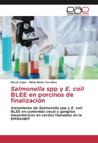 Salmonella spp y E. coli BLEE en porcinos de finalización: Aislamiento de Salmonella spp y E. coli BLEE en contenido cecal y ganglios mesentéricos en cerdos faenados en la EMRAQEP