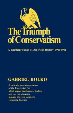 Triumph of Conservatism: A Reinterpretation of American History, 1900-1916