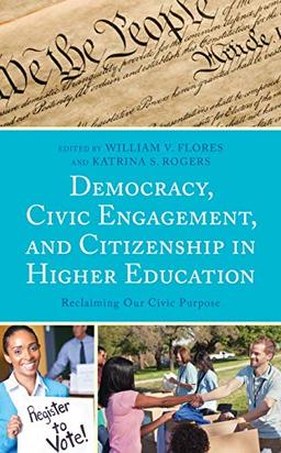 Democracy, Civic Engagement, and Citizenship in Higher Education: Reclaiming Our Civic Purpose