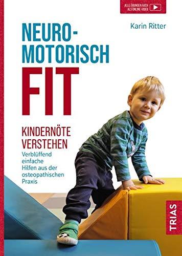 Neuromotorisch fit: Kindernöte verstehen: Verblüffend einfache Hilfen aus der osteopathischen Praxis