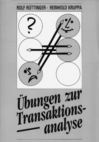 Übungen zur Transaktionsanalyse. Praxis der Transaktionsanalyse in Beruf und Organisationen