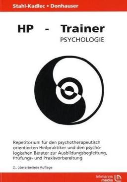 HP-Trainer Psychologie: Repetitorium für den psychotherapeutisch orientierten Heilpraktiker und den psychologischen Berater zur Ausbildungsbegleitung; Prüfungs- und Praxisvorbereitung