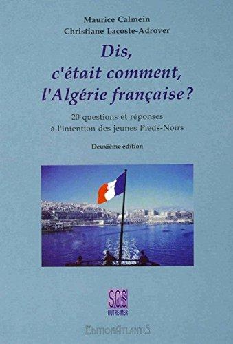 Dis, c'était comment, l'Algérie française?: 20 questions et réponses à l'intention des jeunes Pieds-Noirs (Collection France-Algérie)