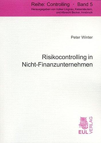 Risikocontrolling in Nicht-Finanzunternehmen: Entwicklung einer tragfähigen Risikocontrolling-Konzeption und Vorschlag zur Gestaltung einer Risikorechnung