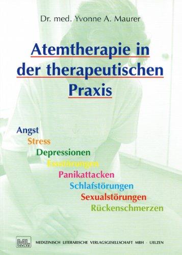 Atemtherapie in der therapeutischen Praxis: Angst - Stress - Depressionen - Essstörungen - Panikattacken - Schlafstörungen - Sexualstörungen - Rückenschmerzen