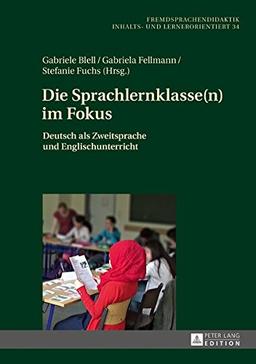 Die Sprachlernklasse(n) im Fokus: Deutsch als Zweitsprache und Englischunterricht (Fremdsprachendidaktik inhalts- und lernerorientiert / Foreign ... – content- and learner-oriented, Band 34)