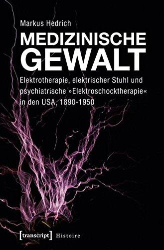 Medizinische Gewalt: Elektrotherapie, elektrischer Stuhl und psychiatrische »Elektroschocktherapie« in den USA, 1890-1950 (Histoire)