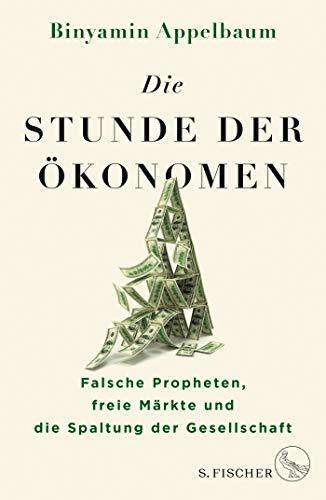 Die Stunde der Ökonomen: Falsche Propheten, freie Märkte und die Spaltung der Gesellschaft