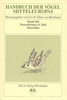 Handbuch der Vögel Mitteleuropas, 14 Bde. in Tl.-Bdn., Reg.-Bd. u. Kompendium, Bd.14/1, Passeriformes