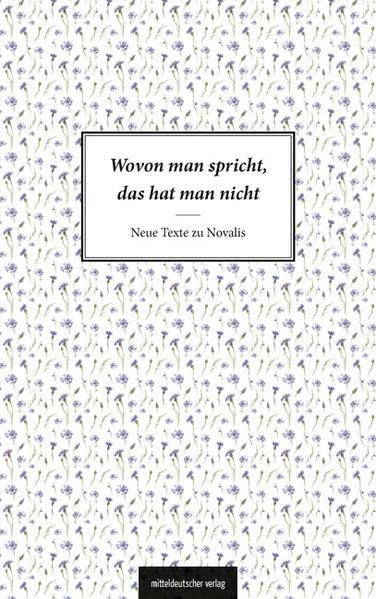 Wovon man spricht, das hat man nicht: Neue Texte zu Novalis