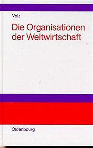 Die Organisationen der Weltwirtschaft: Hintergründe ihrer Entstehung, Aufgaben und Wirkungsweise<br>Eine Einführung