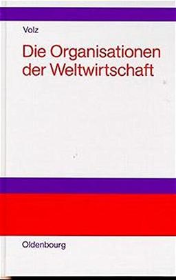 Die Organisationen der Weltwirtschaft: Hintergründe ihrer Entstehung, Aufgaben und Wirkungsweise<br>Eine Einführung