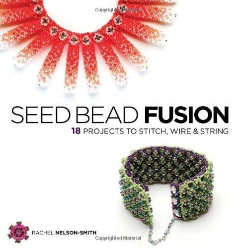 Seed Bead Fusion: 18 Projects to Stitch, Wire & String