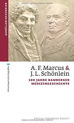 A. F. Marcus & J. L. Schönlein: 100 Jahre Bamberger Medizingeschichte (kleine bayerische biografien)