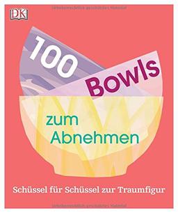 100 Bowls zum Abnehmen: Schüssel für Schüssel zur Traumfigur