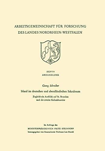 Irland im deutschen und abendländischen Sakralraum: Zugleich Ein Ausblick Auf St. Brandan Und Die Zweite Kolumbusreise (Arbeitsgemeinschaft Für . . . ... des Landes Nordrhein-Westfalen, 9, Band 9)