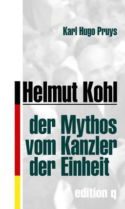 Helmut Kohl. Der Mythos vom Kanzler der Einheit