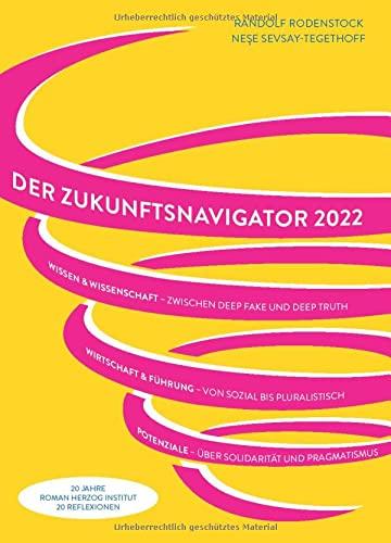 2022. Der Zukunftsnavigator.: Digitalisierung: zwischen Deep Fake und Deep Truth - Leadership: von demokratisch bis experimentell - Potentiale: über Pragmatismus und Solidarität