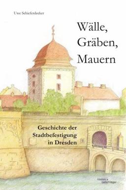 Wälle, Gräben, Mauern: Geschichte der Stadtbefestigung in Dresden