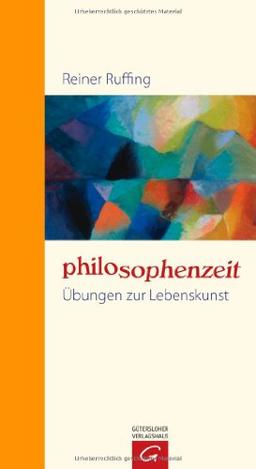 Philosophenzeit: Übungen zur Lebenskunst