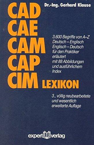 CAD/CAE/CAM/CAP/CIM Lexikon: 3600 Begriffe von A - Z. Deutsch-Englisch /Englisch-Deutsch für den Praktiker erläutert (expert Lexikon)