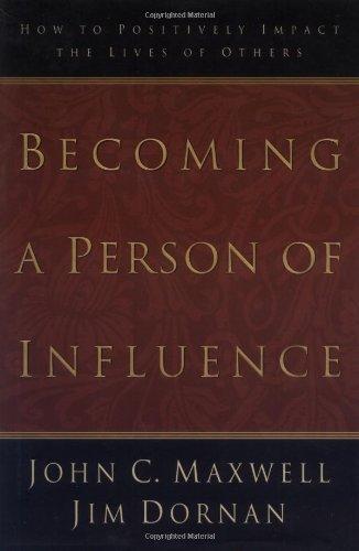 Becoming a Person of Influence: How to Positively Impact the Lives of Others: How to Positively Impact on the Lives of Others