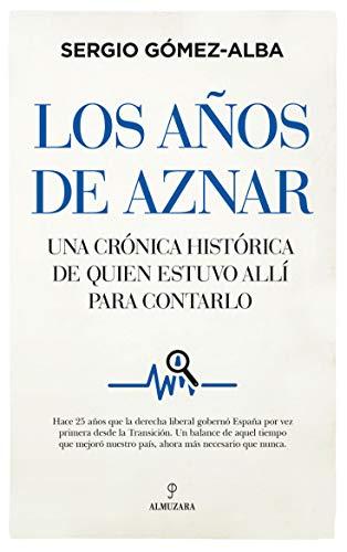 Los años de Aznar: Una crónica histórica de quién estuvo allí para contarlo (Pensamiento político)