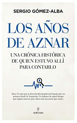 Los años de Aznar: Una crónica histórica de quién estuvo allí para contarlo (Pensamiento político)