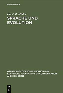 Sprache und Evolution: Grundlagen der Evolution und Ansätze einer evolutionstheoretischen Sprachwissenschaft (Grundlagen der Kommunikation und Kognition / Foundations of Communication and Cognition)