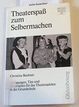 Theaterspass zum Selbermachen: Anregungen, Tips und Materialien für das Theaterspielen in der Grundschule