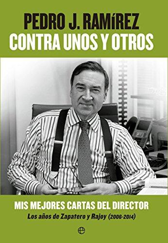 Contra unos y otros : mis mejores cartas del director : los años de Zapatero y Rajoy, 2006-2014 (Fuera de colección)