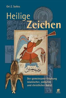 Heilige Zeichen: Der gemeinsame Ursprung islamischer, jüdischer und christlicher Kunst