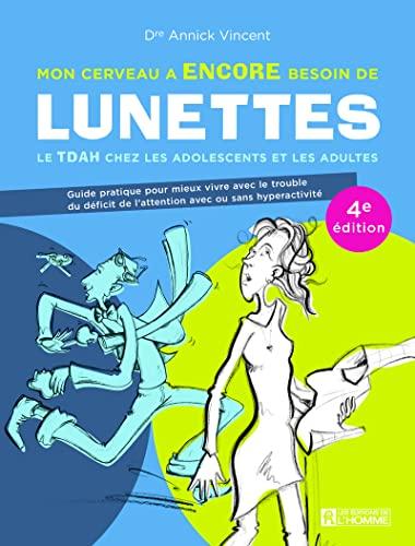 Mon cerveau a encore besoin de lunettes - Le TDAH chez les adolescents et las adultes - 4e édition: Le TDAH chez les adolescents et les adultes