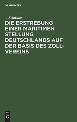 Die Erstrebung einer maritimen Stellung Deutschlands auf der Basis des Zoll-Vereins