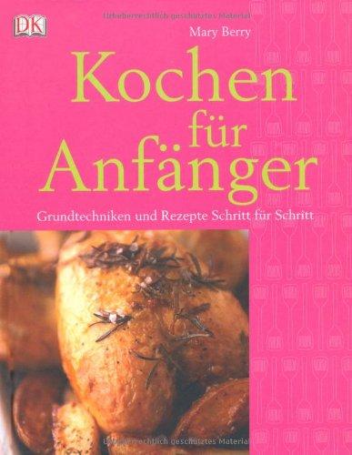 Kochen für Anfänger: Grundtechniken und Rezepte Schritt für Schritt