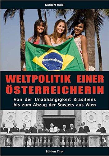 Weltpolitik einer Österreicherin: Von der Unabhängigkeit Brasiliens bis zum Abzug der Sowjets aus Wien