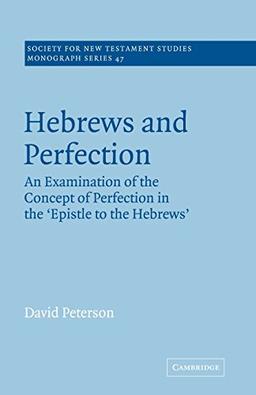 Hebrews and Perfection: An Examination of the Concept of Perfection in the Epistle to the Hebrews (Society for New Testament Studies Monograph Series, Band 47)