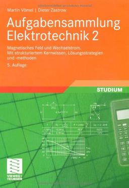 Aufgabensammlung Elektrotechnik 2: Magnetisches Feld Und Wechselstrom. Mit Strukturiertem Kernwissen, Lösungsstrategien Und -Methoden (German Edition)