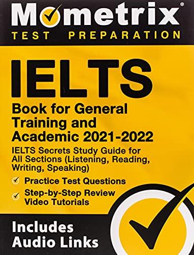 IELTS Book for General Training and Academic 2021 - 2022: IELTS Secrets Study Guide for All Sections (Listening, Reading, Writing, Speaking), Practice ... (Listening, Reading, Writing, Speaking)