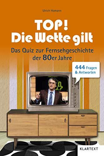 Top! Die Wette gilt!: Das Quiz zur Fernsehgeschichte der 80er Jahre. 444 Fragen & Antworten