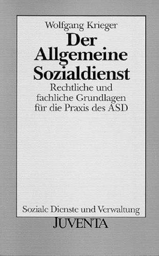 Der Allgemeine Sozialdienst: Rechtliche und fachliche Grundlagen für die Praxis des ASD (Soziale Dienste und Verwaltung)