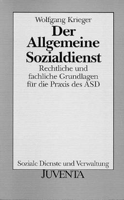 Der Allgemeine Sozialdienst: Rechtliche und fachliche Grundlagen für die Praxis des ASD (Soziale Dienste und Verwaltung)