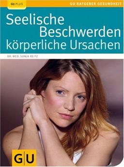 Seelische Beschwerden - körperliche Ursachen: Wie der Körper die Seele krank machen kann. Ursachen erkennen und beseitigen. Mit vielen Checklisten und Tipps zur Selbsthilfe (GU Ratgeber Gesundheit)