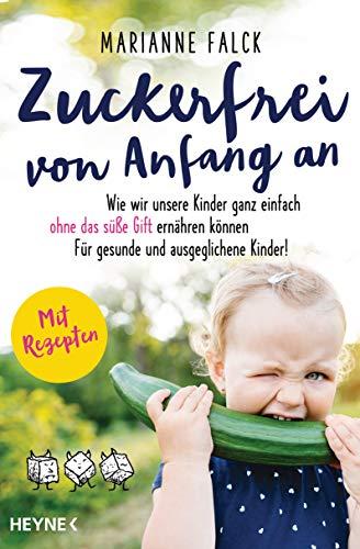 Zuckerfrei von Anfang an: Wie wir unsere Kinder ganz einfach ohne das süße Gift ernähren können ─ Für gesunde und ausgeglichene Kinder - Mit Rezepten