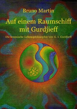 Auf einem Raumschiff mit Gurdjieff: Philosophie und Kosmologie von G. I. Gurdjieff