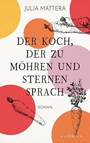 Der Koch, der zu Möhren und Sternen sprach: Roman