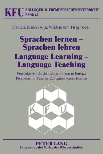 Sprachen lernen - Sprachen lehren- Language Learning - Language Teaching: Perspektiven für die Lehrerbildung in Europa- Prospects for Teacher ... Europe (Kolloquium Fremdsprachenunterricht)