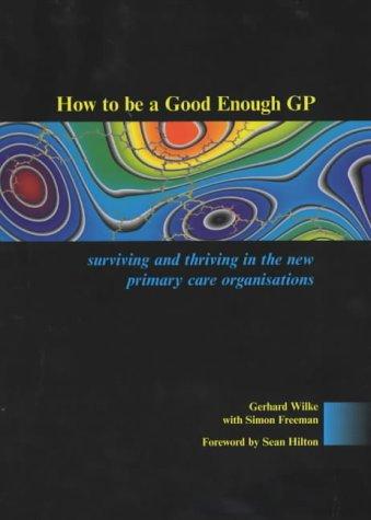 How to Be a Good Enough Gp: Surviving and Thriving in the New Primary Care Organisations